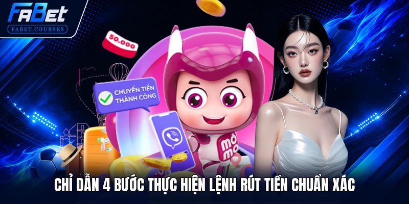 RÚT TIỀN FABET 2 Chỉ dẫn 4 bước thực hiện lệnh rút tiền chuẩn xác