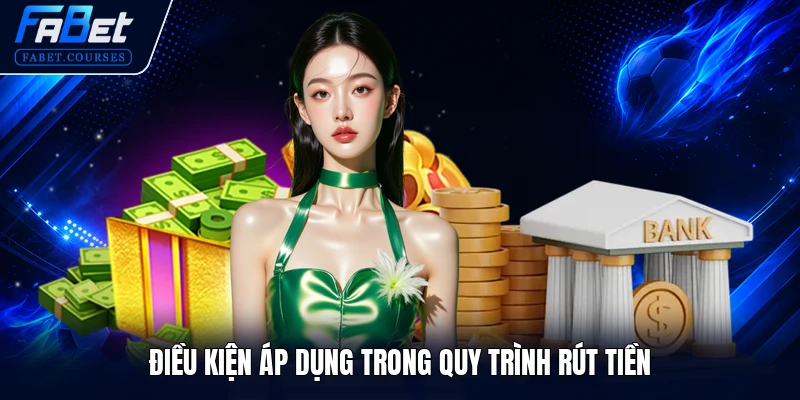 RÚT TIỀN FABET 1 Điều kiện áp dụng trong quy trình rút tiền