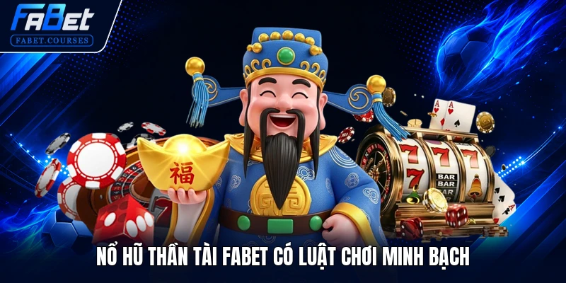 Nổ Hũ Thần Tài FABET - Cơ Hội Quay Hũ Phát Tài Siêu Khủng 2 Nổ Hũ Thần Tài FABET có luật chơi minh bạch