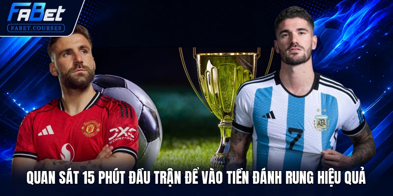 Quan sát 15 phút đầu trận để vào tiền đánh rung hiệu quả