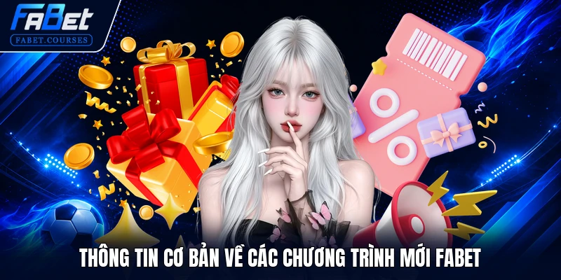 Chương Trình Mới FABET - Tổng Hợp Khuyến Mãi Bùng Nổ 2026 1 Thông tin cơ bản về các chương trình mới FABET
