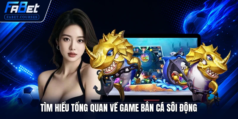 Bắn Cá Sôi Động - Top 1 Game Đổi Thưởng Hot Nhất Hiện Nay 1 Tìm hiểu tổng quan về game Bắn Cá Sôi Động